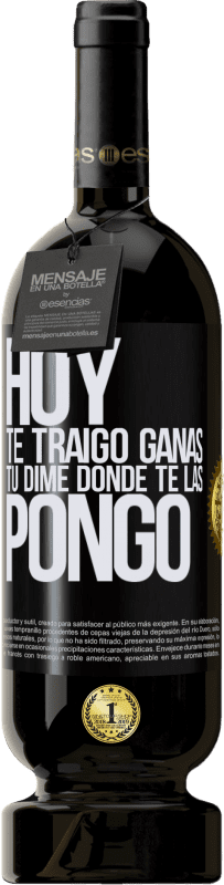 49,95 € Envío gratis | Vino Tinto Edición Premium MBS® Reserva Hoy te traigo ganas. Tú dime dónde te las pongo Etiqueta Negra. Etiqueta personalizable Reserva 12 Meses Cosecha 2015 Tempranillo