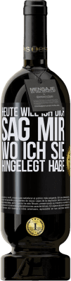 49,95 € Kostenloser Versand | Rotwein Premium Ausgabe MBS® Reserve Heute will ich dich. Sag mir, wo ich sie hingelegt habe Schwarzes Etikett. Anpassbares Etikett Reserve 12 Monate Ernte 2014 Tempranillo