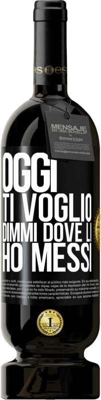 49,95 € Spedizione Gratuita | Vino rosso Edizione Premium MBS® Riserva Oggi ti voglio. Dimmi dove li ho messi Etichetta Nera. Etichetta personalizzabile Riserva 12 Mesi Raccogliere 2015 Tempranillo