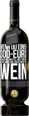 49,95 € Kostenloser Versand | Rotwein Premium Ausgabe MBS® Reserve Wenn du einen 300-Euro teuren Geldbeutel hast und nur 10 Euro darin sind, bin ich nicht dein Wein Schwarzes Etikett. Anpassbares Etikett Reserve 12 Monate Ernte 2014 Tempranillo