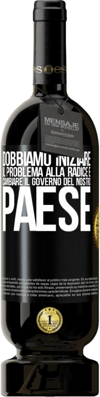 49,95 € Spedizione Gratuita | Vino rosso Edizione Premium MBS® Riserva Dobbiamo iniziare il problema alla radice e cambiare il governo del nostro paese Etichetta Nera. Etichetta personalizzabile Riserva 12 Mesi Raccogliere 2015 Tempranillo