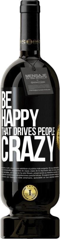 49,95 € Free Shipping | Red Wine Premium Edition MBS® Reserve Be happy. That drives people crazy Black Label. Customizable label Reserve 12 Months Harvest 2015 Tempranillo