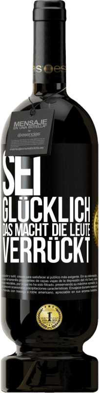 49,95 € Kostenloser Versand | Rotwein Premium Ausgabe MBS® Reserve Sei glücklich. Das macht die Leute verrückt Schwarzes Etikett. Anpassbares Etikett Reserve 12 Monate Ernte 2015 Tempranillo