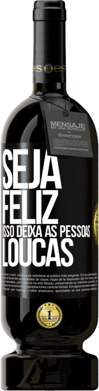 49,95 € Envio grátis | Vinho tinto Edição Premium MBS® Reserva Seja feliz. Isso deixa as pessoas loucas Etiqueta Preta. Etiqueta personalizável Reserva 12 Meses Colheita 2015 Tempranillo