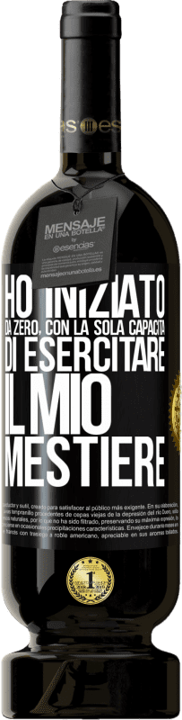 49,95 € Spedizione Gratuita | Vino rosso Edizione Premium MBS® Riserva Ho iniziato da zero, con la sola capacità di esercitare il mio mestiere Etichetta Nera. Etichetta personalizzabile Riserva 12 Mesi Raccogliere 2015 Tempranillo