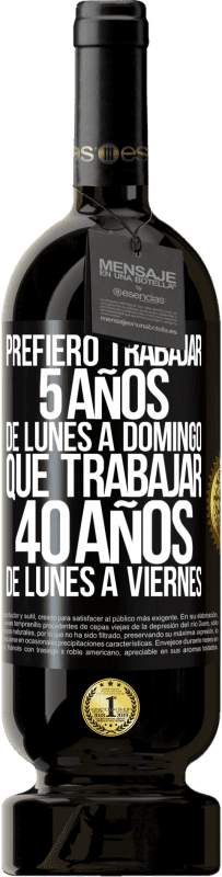 49,95 € Envío gratis | Vino Tinto Edición Premium MBS® Reserva Prefiero trabajar 5 años de lunes a domingo, que trabajar 40 años de lunes a viernes Etiqueta Negra. Etiqueta personalizable Reserva 12 Meses Cosecha 2015 Tempranillo