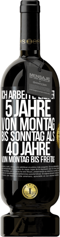 49,95 € Kostenloser Versand | Rotwein Premium Ausgabe MBS® Reserve Ich arbeite lieber 5 Jahre von Montag bis Sonntag als 40 Jahre von Montag bis Freitag Schwarzes Etikett. Anpassbares Etikett Reserve 12 Monate Ernte 2015 Tempranillo