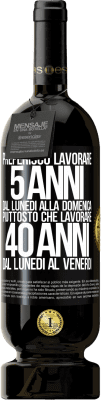 49,95 € Spedizione Gratuita | Vino rosso Edizione Premium MBS® Riserva Preferisco lavorare 5 anni dal lunedì alla domenica, piuttosto che lavorare 40 anni dal lunedì al venerdì Etichetta Nera. Etichetta personalizzabile Riserva 12 Mesi Raccogliere 2015 Tempranillo