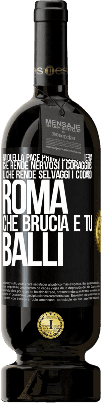 49,95 € Spedizione Gratuita | Vino rosso Edizione Premium MBS® Riserva Hai quella pace prima della guerra che rende nervosi i coraggiosi, il che rende selvaggi i codardi. Roma che brucia e tu Etichetta Nera. Etichetta personalizzabile Riserva 12 Mesi Raccogliere 2015 Tempranillo