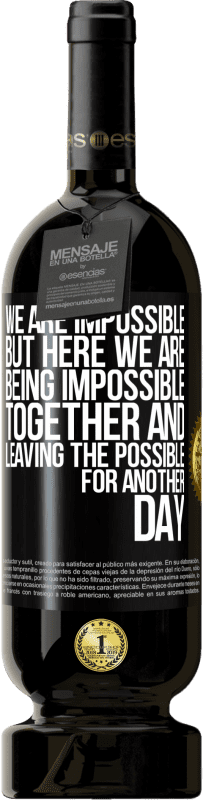 49,95 € Free Shipping | Red Wine Premium Edition MBS® Reserve We are impossible, but here we are, being impossible together and leaving the possible for another day Black Label. Customizable label Reserve 12 Months Harvest 2015 Tempranillo