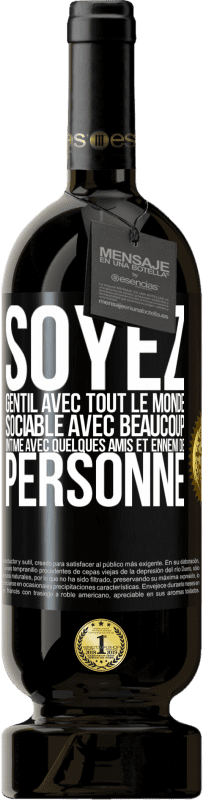 49,95 € Envoi gratuit | Vin rouge Édition Premium MBS® Réserve Soyez gentil avec tout le monde, sociable avec beaucoup, intime avec quelques amis et ennemi de personne Étiquette Noire. Étiquette personnalisable Réserve 12 Mois Récolte 2015 Tempranillo