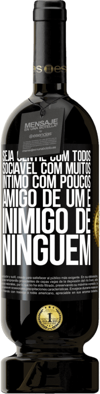 49,95 € Envio grátis | Vinho tinto Edição Premium MBS® Reserva Seja gentil com todos, sociável com muitos, íntimo com poucos, amigo de um e inimigo de ninguém Etiqueta Preta. Etiqueta personalizável Reserva 12 Meses Colheita 2015 Tempranillo