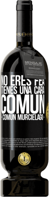 49,95 € 免费送货 | 红酒 高级版 MBS® 预订 No eres fea, tienes una cara común (común murciélago) 黑标. 可自定义的标签 预订 12 个月 收成 2016 Tempranillo