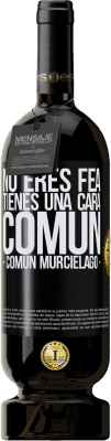 49,95 € Envío gratis | Vino Tinto Edición Premium MBS® Reserva No eres fea, tienes una cara común (común murciélago) Etiqueta Negra. Etiqueta personalizable Reserva 12 Meses Cosecha 2015 Tempranillo