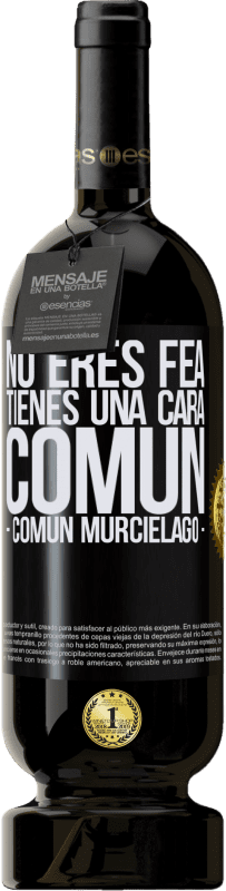 49,95 € Kostenloser Versand | Rotwein Premium Ausgabe MBS® Reserve No eres fea, tienes una cara común (común murciélago) Schwarzes Etikett. Anpassbares Etikett Reserve 12 Monate Ernte 2016 Tempranillo
