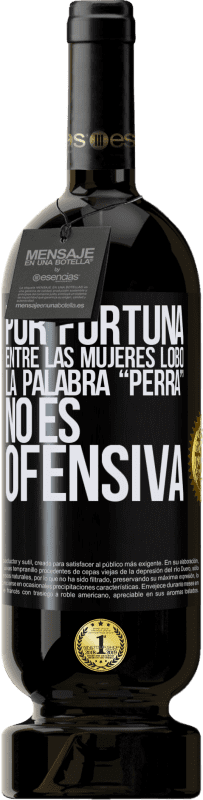 49,95 € Envío gratis | Vino Tinto Edición Premium MBS® Reserva Por fortuna entre las mujeres lobo, la palabra “perra” no es ofensiva Etiqueta Negra. Etiqueta personalizable Reserva 12 Meses Cosecha 2015 Tempranillo