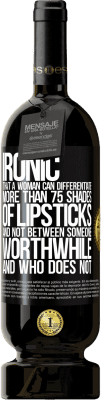 49,95 € Free Shipping | Red Wine Premium Edition MBS® Reserve Ironic. That a woman can differentiate more than 75 shades of lipsticks and not between someone worthwhile and who does not Black Label. Customizable label Reserve 12 Months Harvest 2014 Tempranillo
