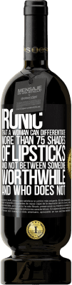 49,95 € Free Shipping | Red Wine Premium Edition MBS® Reserve Ironic. That a woman can differentiate more than 75 shades of lipsticks and not between someone worthwhile and who does not Black Label. Customizable label Reserve 12 Months Harvest 2015 Tempranillo