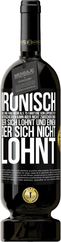 49,95 € Kostenloser Versand | Rotwein Premium Ausgabe MBS® Reserve Ironisch, dass eine Frau mehr als 75 Farbtöne von Lippenstiften unterscheiden kann aber nicht zwischen einem, der sich lohnt und Schwarzes Etikett. Anpassbares Etikett Reserve 12 Monate Ernte 2015 Tempranillo