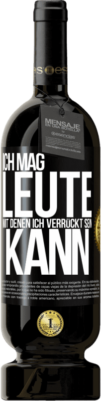 49,95 € Kostenloser Versand | Rotwein Premium Ausgabe MBS® Reserve Ich mag Leute, mit denen ich verrückt sein kann Schwarzes Etikett. Anpassbares Etikett Reserve 12 Monate Ernte 2015 Tempranillo