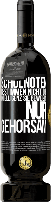 49,95 € Kostenloser Versand | Rotwein Premium Ausgabe MBS® Reserve Schulnoten bestimmen nicht die Intelligenz. Sie beweisen nur Gehorsam Schwarzes Etikett. Anpassbares Etikett Reserve 12 Monate Ernte 2015 Tempranillo