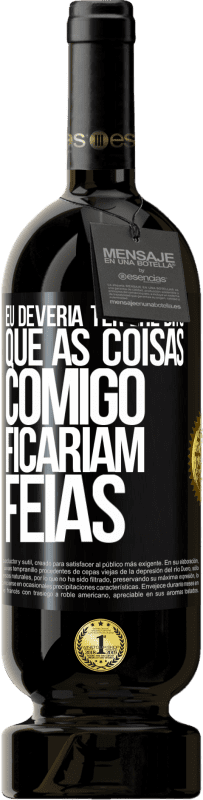 49,95 € Envio grátis | Vinho tinto Edição Premium MBS® Reserva Eu deveria ter lhe dito que as coisas comigo ficariam feias Etiqueta Preta. Etiqueta personalizável Reserva 12 Meses Colheita 2015 Tempranillo