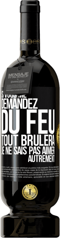 49,95 € Envoi gratuit | Vin rouge Édition Premium MBS® Réserve Si vous me demandez du feu tout brûlera. Je ne sais pas aimer autrement Étiquette Noire. Étiquette personnalisable Réserve 12 Mois Récolte 2015 Tempranillo