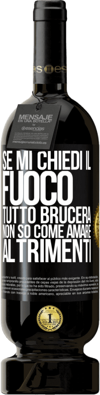 49,95 € Spedizione Gratuita | Vino rosso Edizione Premium MBS® Riserva Se mi chiedi il fuoco, tutto brucerà. Non so come amare altrimenti Etichetta Nera. Etichetta personalizzabile Riserva 12 Mesi Raccogliere 2015 Tempranillo