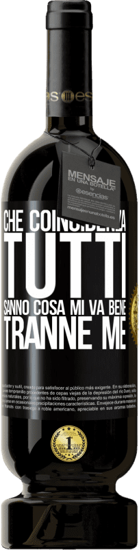 49,95 € Spedizione Gratuita | Vino rosso Edizione Premium MBS® Riserva Che coincidenza Tutti sanno cosa mi va bene, tranne me Etichetta Nera. Etichetta personalizzabile Riserva 12 Mesi Raccogliere 2015 Tempranillo