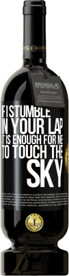 49,95 € Free Shipping | Red Wine Premium Edition MBS® Reserve If I stumble in your lap it is enough for me to touch the sky Black Label. Customizable label Reserve 12 Months Harvest 2015 Tempranillo
