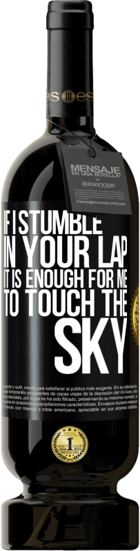 49,95 € Free Shipping | Red Wine Premium Edition MBS® Reserve If I stumble in your lap it is enough for me to touch the sky Black Label. Customizable label Reserve 12 Months Harvest 2016 Tempranillo