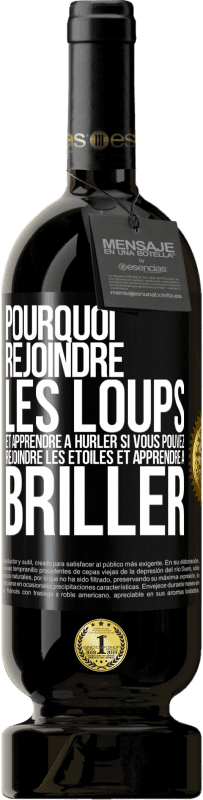 49,95 € Envoi gratuit | Vin rouge Édition Premium MBS® Réserve Pourquoi rejoindre les loups et apprendre à hurler si vous pouvez rejoindre les étoiles et apprendre à briller Étiquette Noire. Étiquette personnalisable Réserve 12 Mois Récolte 2015 Tempranillo