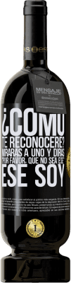 49,95 € Envío gratis | Vino Tinto Edición Premium MBS® Reserva ¿cómo te reconoceré? Mirarás a uno y dirás por favor, que no sea ese. Ese soy Etiqueta Negra. Etiqueta personalizable Reserva 12 Meses Cosecha 2016 Tempranillo