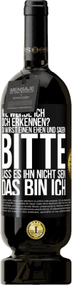 49,95 € Kostenloser Versand | Rotwein Premium Ausgabe MBS® Reserve Wie werde ich dich erkennen? Du wirst einen ehen und sagen: Bitte, lass es ihn nicht sein. Das bin ich Schwarzes Etikett. Anpassbares Etikett Reserve 12 Monate Ernte 2014 Tempranillo