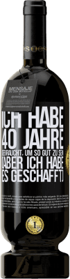 49,95 € Kostenloser Versand | Rotwein Premium Ausgabe MBS® Reserve Ich habe 40 Jahre gebraucht, um so gut zu sein (aber ich habe es geschafft) Schwarzes Etikett. Anpassbares Etikett Reserve 12 Monate Ernte 2016 Tempranillo