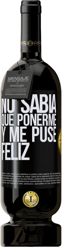 49,95 € Envío gratis | Vino Tinto Edición Premium MBS® Reserva No sabía que ponerme y me puse feliz Etiqueta Negra. Etiqueta personalizable Reserva 12 Meses Cosecha 2015 Tempranillo