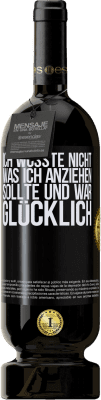 49,95 € Kostenloser Versand | Rotwein Premium Ausgabe MBS® Reserve Ich wusste nicht, was ich anziehen sollte und war glücklich Schwarzes Etikett. Anpassbares Etikett Reserve 12 Monate Ernte 2015 Tempranillo