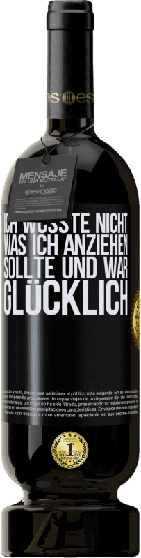 49,95 € Kostenloser Versand | Rotwein Premium Ausgabe MBS® Reserve Ich wusste nicht, was ich anziehen sollte und war glücklich Schwarzes Etikett. Anpassbares Etikett Reserve 12 Monate Ernte 2015 Tempranillo