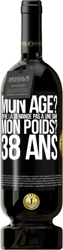 49,95 € Envoi gratuit | Vin rouge Édition Premium MBS® Réserve Mon âge? On ne la demande pas à une dame. Mon poids? 38 ans Étiquette Noire. Étiquette personnalisable Réserve 12 Mois Récolte 2015 Tempranillo