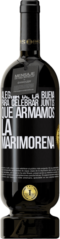 49,95 € Envío gratis | Vino Tinto Edición Premium MBS® Reserva Alegría de la buena, para celebrar juntos que armamos la marimorena Etiqueta Negra. Etiqueta personalizable Reserva 12 Meses Cosecha 2015 Tempranillo