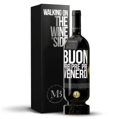 «Buon pre pre pre venerdì» Edizione Premium MBS® Riserva