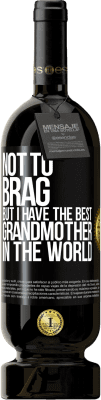 49,95 € Free Shipping | Red Wine Premium Edition MBS® Reserve Not to brag, but I have the best grandmother in the world Black Label. Customizable label Reserve 12 Months Harvest 2014 Tempranillo