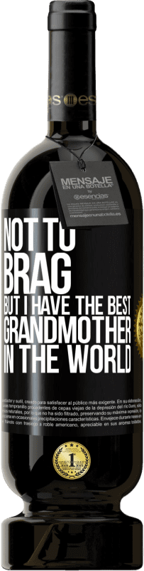 39,95 € Free Shipping | Red Wine Premium Edition MBS® Reserva Not to brag, but I have the best grandmother in the world Black Label. Customizable label Reserva 12 Months Harvest 2015 Tempranillo