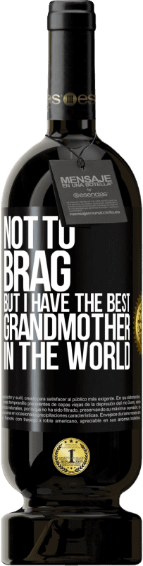 49,95 € Free Shipping | Red Wine Premium Edition MBS® Reserve Not to brag, but I have the best grandmother in the world Black Label. Customizable label Reserve 12 Months Harvest 2015 Tempranillo