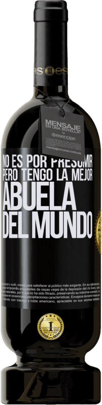 49,95 € Envío gratis | Vino Tinto Edición Premium MBS® Reserva No es por presumir, pero tengo la mejor abuela del mundo Etiqueta Negra. Etiqueta personalizable Reserva 12 Meses Cosecha 2015 Tempranillo