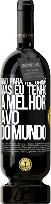 49,95 € Envio grátis | Vinho tinto Edição Premium MBS® Reserva Não para me gabar, mas eu tenho a melhor avó do mundo Etiqueta Preta. Etiqueta personalizável Reserva 12 Meses Colheita 2015 Tempranillo