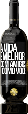 49,95 € Envio grátis | Vinho tinto Edição Premium MBS® Reserva A vida é melhor, com amigos como você Etiqueta Preta. Etiqueta personalizável Reserva 12 Meses Colheita 2016 Tempranillo