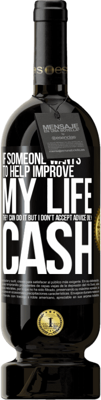 49,95 € 送料無料 | 赤ワイン プレミアム版 MBS® 予約する 誰かが私の人生の改善を手助けしたいのなら、彼らはそれをすることができます。しかし、私はアドバイスを受け入れず、現金のみを受け入れます ブラックラベル. カスタマイズ可能なラベル 予約する 12 月 収穫 2016 Tempranillo