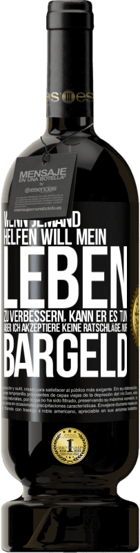 49,95 € Kostenloser Versand | Rotwein Premium Ausgabe MBS® Reserve Wenn jemand helfen will mein Leben zu verbessern, kann er es tun. Aber ich akzeptiere keine Ratschläge, nur Bargeld Schwarzes Etikett. Anpassbares Etikett Reserve 12 Monate Ernte 2015 Tempranillo