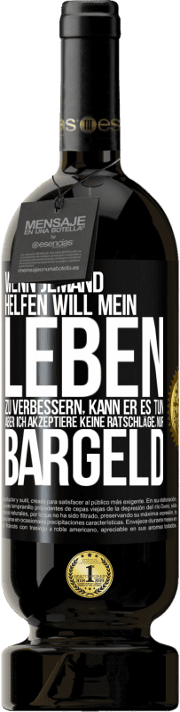 49,95 € Kostenloser Versand | Rotwein Premium Ausgabe MBS® Reserve Wenn jemand helfen will mein Leben zu verbessern, kann er es tun. Aber ich akzeptiere keine Ratschläge, nur Bargeld Schwarzes Etikett. Anpassbares Etikett Reserve 12 Monate Ernte 2016 Tempranillo